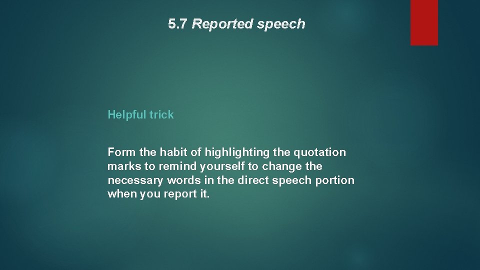 5. 7 Reported speech Helpful trick Form the habit of highlighting the quotation marks