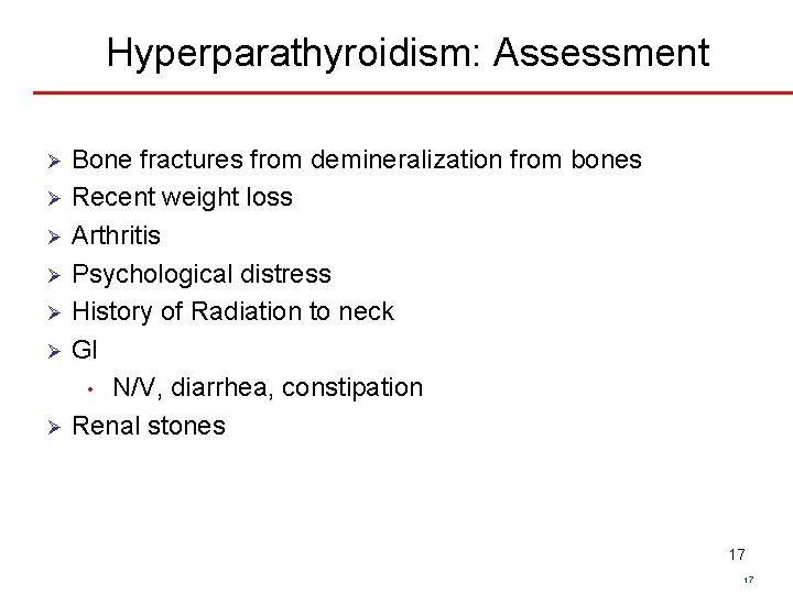 Hyperparathyroidism: Assessment Bone fractures from demineralization from bones Ø Recent weight loss Ø Arthritis
