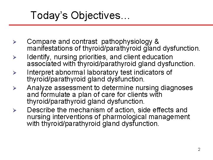 Today’s Objectives… Ø Ø Ø Compare and contrast pathophysiology & manifestations of thyroid/parathyroid gland