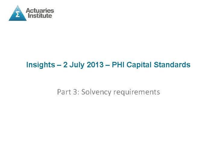 Insights – 2 July 2013 – PHI Capital Standards Part 3: Solvency requirements 