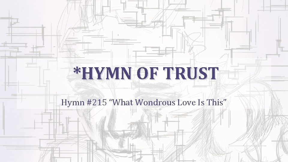 *HYMN OF TRUST Hymn #215 “What Wondrous Love Is This” 