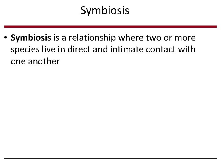 Symbiosis • Symbiosis is a relationship where two or more species live in direct