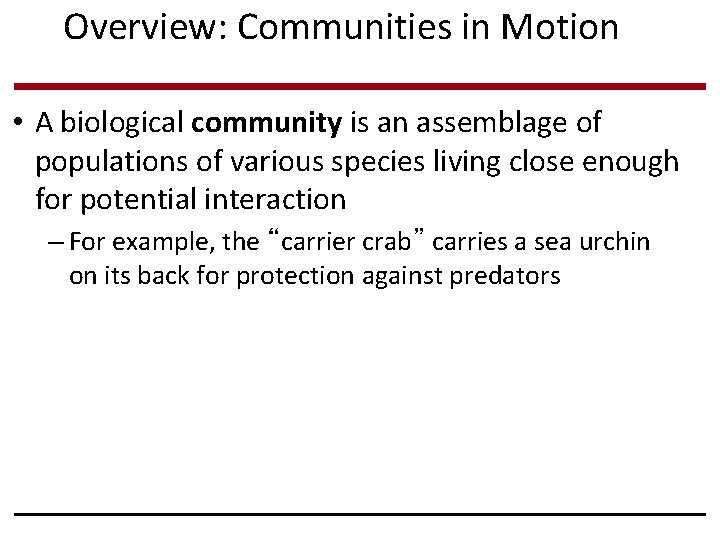 Overview: Communities in Motion • A biological community is an assemblage of populations of