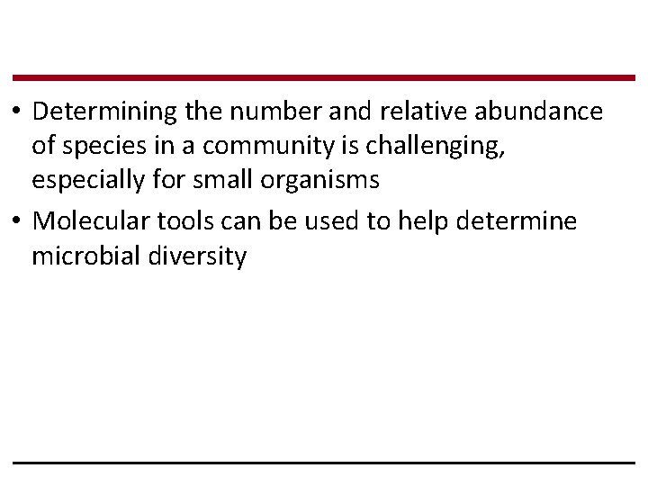  • Determining the number and relative abundance of species in a community is