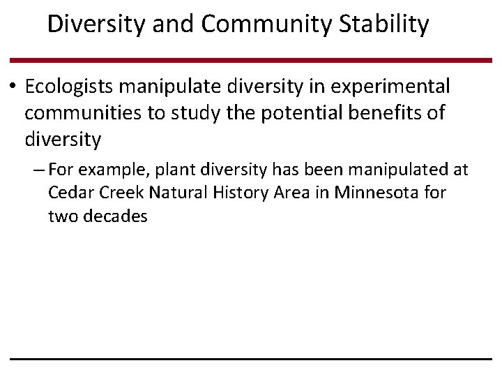 Diversity and Community Stability • Ecologists manipulate diversity in experimental communities to study the