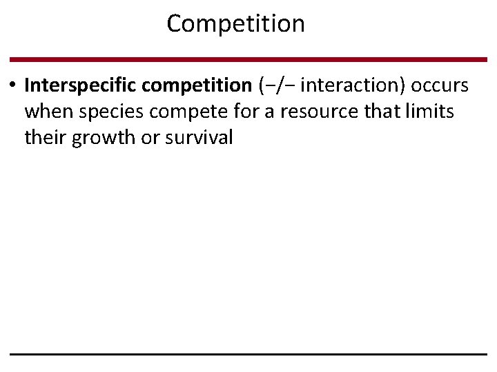 Competition • Interspecific competition (−/− interaction) occurs when species compete for a resource that