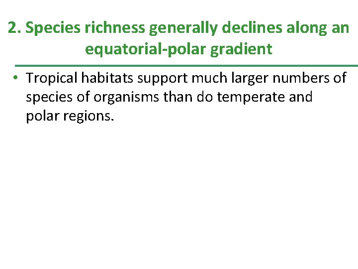 2. Species richness generally declines along an equatorial-polar gradient • Tropical habitats support much