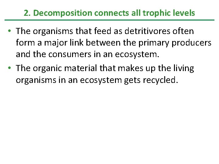 2. Decomposition connects all trophic levels • The organisms that feed as detritivores often