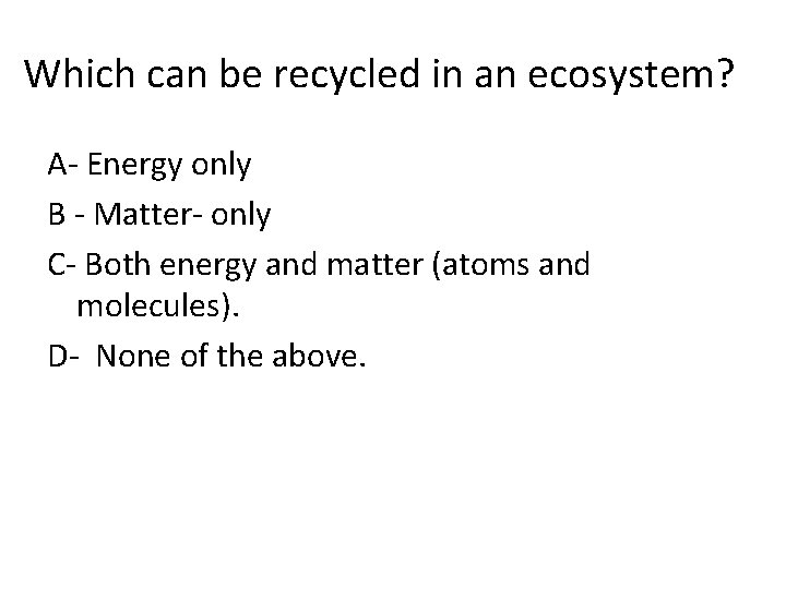 Which can be recycled in an ecosystem? A- Energy only B - Matter- only