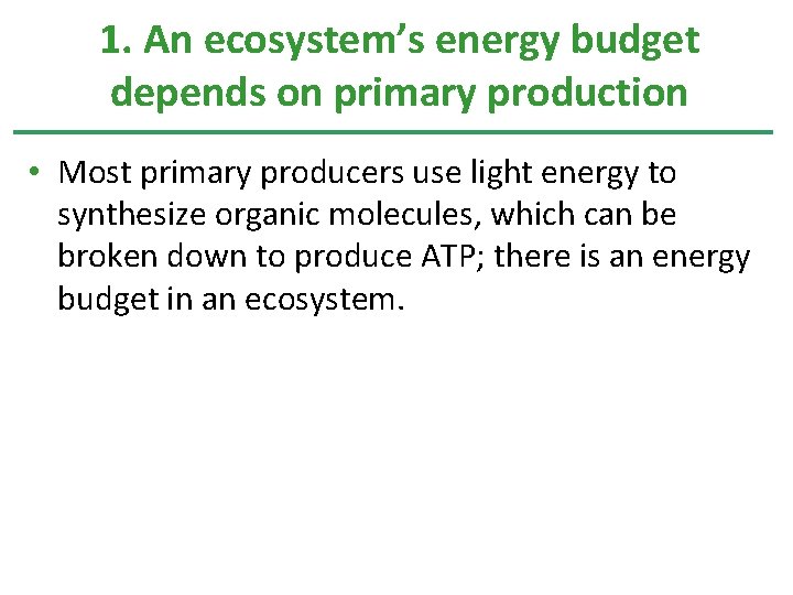 1. An ecosystem’s energy budget depends on primary production • Most primary producers use