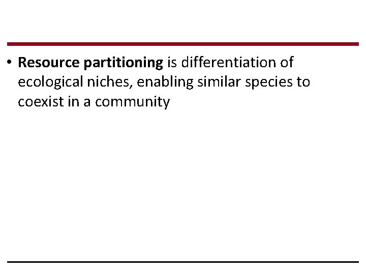  • Resource partitioning is differentiation of ecological niches, enabling similar species to coexist
