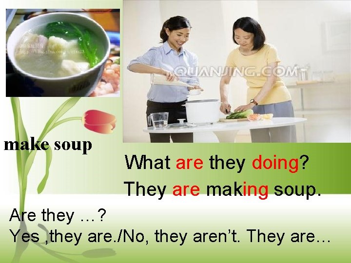 make soup What are they doing? They are making soup. Are they …? Yes