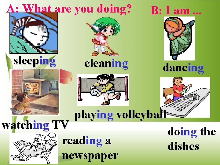 A: What are you doing? sleeping cleaning B: I am. . . dancing playing