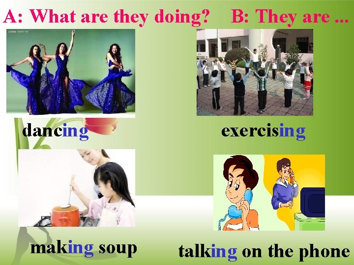 A: What are they doing? dancing making soup B: They are. . . exercising