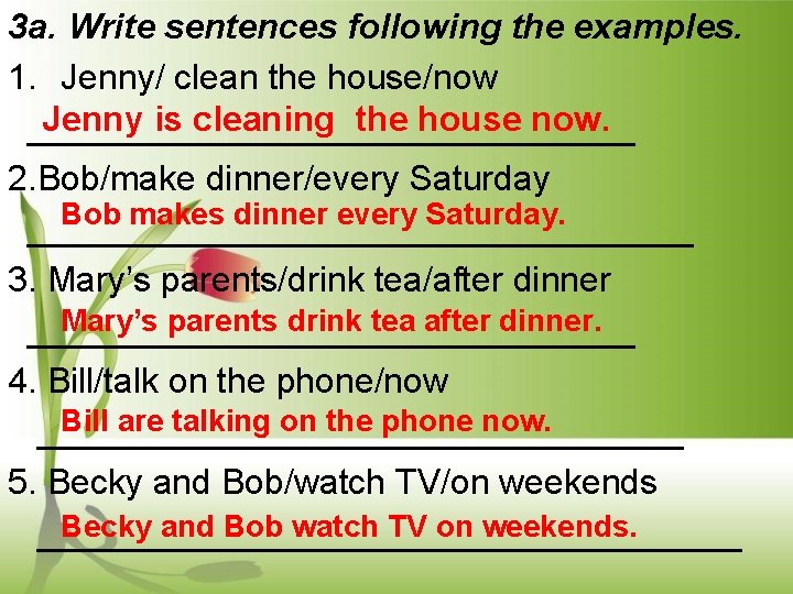 3 a. Write sentences following the examples. 1. Jenny/ clean the house/now Jenny is
