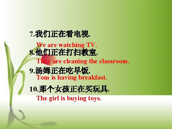 7. 我们正在看电视. We are watching TV. 8. 他们正在打扫教室. They are cleaning the classroom. 9.