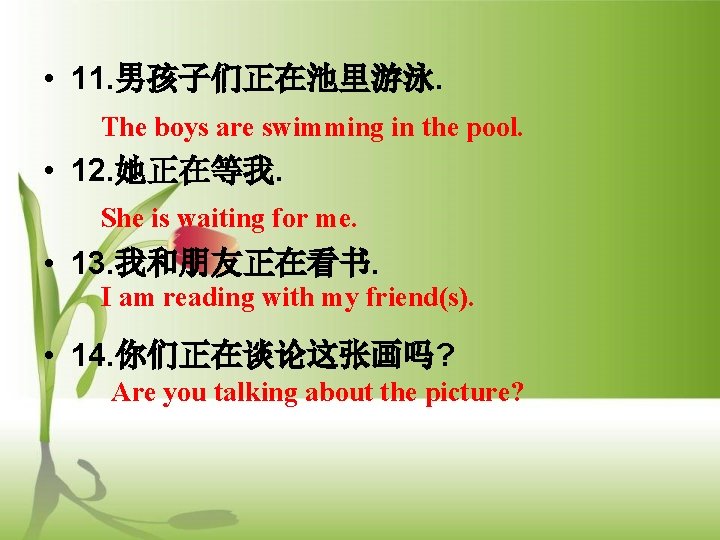  • 11. 男孩子们正在池里游泳. The boys are swimming in the pool. • 12. 她正在等我.