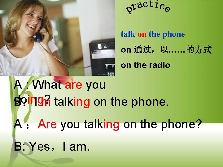 talk on the phone on 通过，以……的方式 on the radio A : What are you