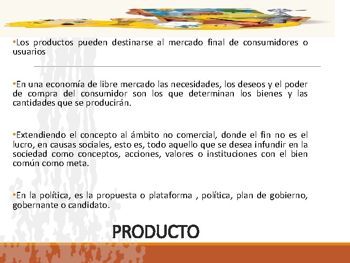  • Los productos pueden destinarse al mercado final de consumidores o usuarios •