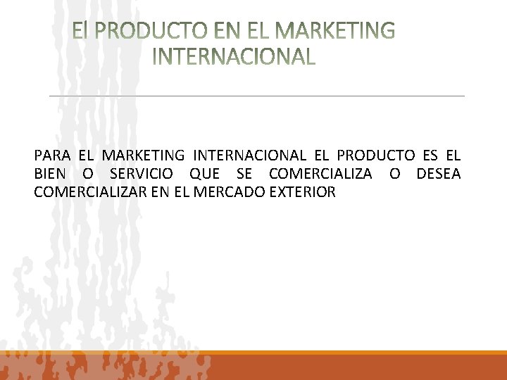 PARA EL MARKETING INTERNACIONAL EL PRODUCTO ES EL BIEN O SERVICIO QUE SE COMERCIALIZA