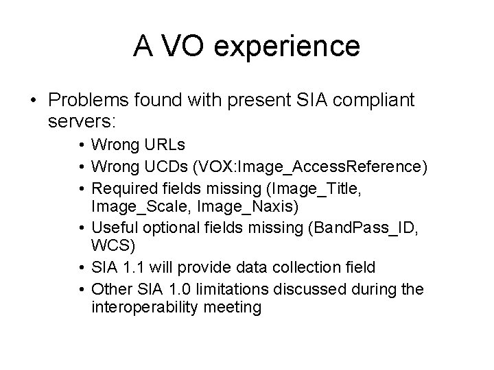 A VO experience • Problems found with present SIA compliant servers: • Wrong URLs