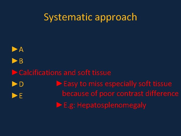 Systematic approach ►A ►B ►Calcifications and soft tissue ►Easy to miss especially soft tissue Systematic approach ►A ►B ►Calcifications and soft tissue ►Easy to miss especially soft tissue