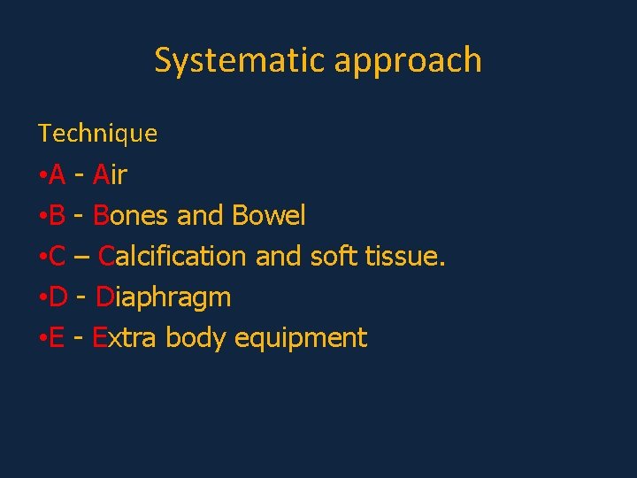 Systematic approach Technique • A - Air • B - Bones and Bowel • Systematic approach Technique • A - Air • B - Bones and Bowel •