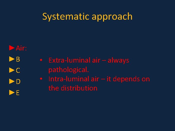 Systematic approach ►Air: ►B ►C ►D ►E • Extra-luminal air – always pathological. • Systematic approach ►Air: ►B ►C ►D ►E • Extra-luminal air – always pathological. •