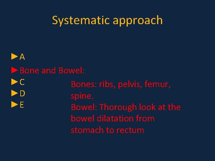 Systematic approach ►A ►Bone and Bowel: ►C Bones: ribs, pelvis, femur, ►D spine. ►E Systematic approach ►A ►Bone and Bowel: ►C Bones: ribs, pelvis, femur, ►D spine. ►E
