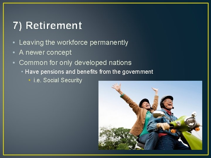 7) Retirement • Leaving the workforce permanently • A newer concept • Common for