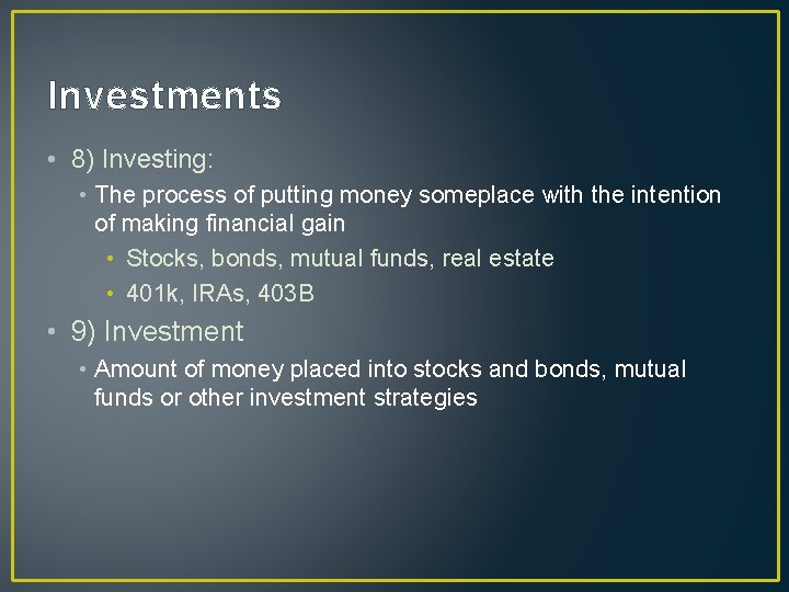 Investments • 8) Investing: • The process of putting money someplace with the intention