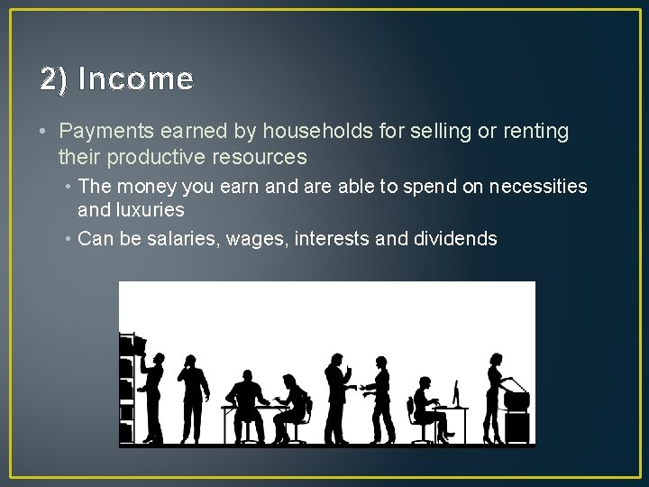 2) Income • Payments earned by households for selling or renting their productive resources