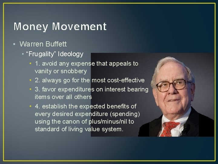 Money Movement • Warren Buffett • “Frugality” Ideology • 1. avoid any expense that
