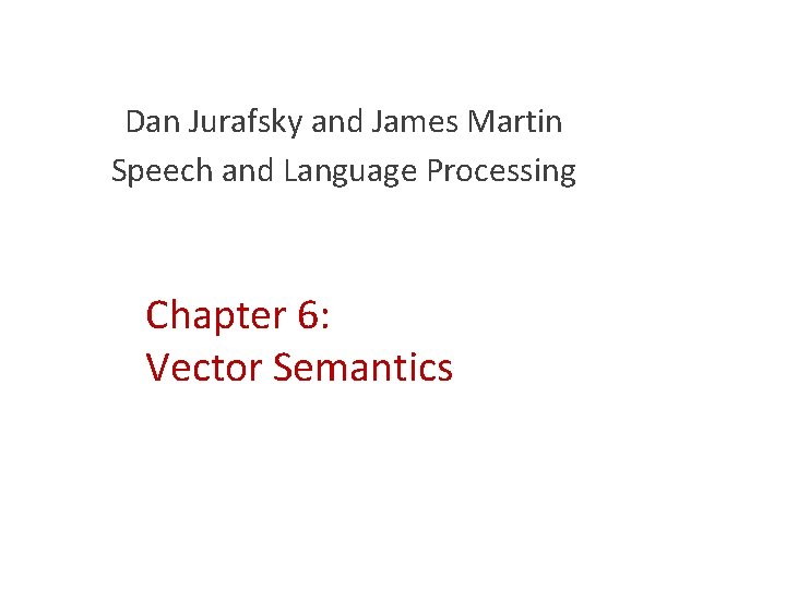 Dan Jurafsky and James Martin Speech and Language Processing Chapter 6: Vector Semantics 