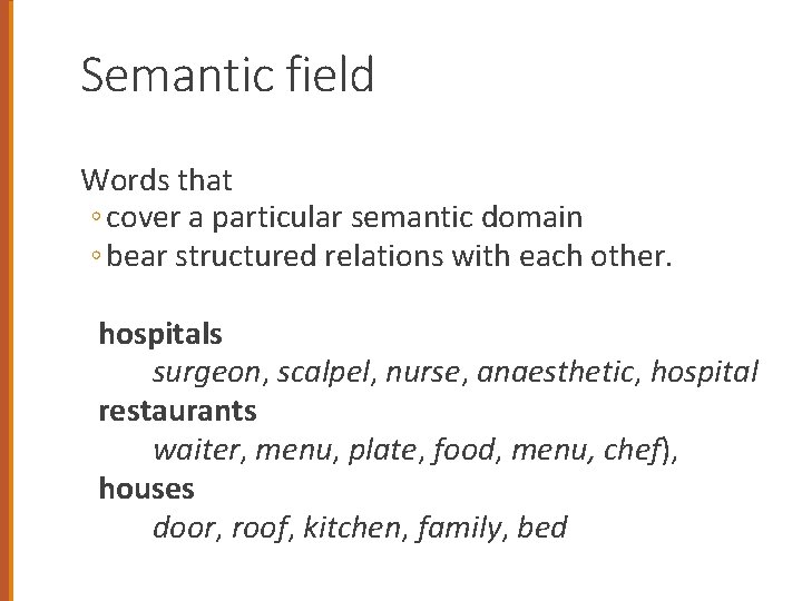 Semantic field Words that ◦ cover a particular semantic domain ◦ bear structured relations