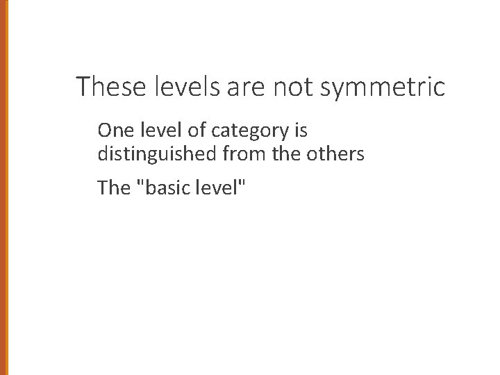 These levels are not symmetric One level of category is distinguished from the others