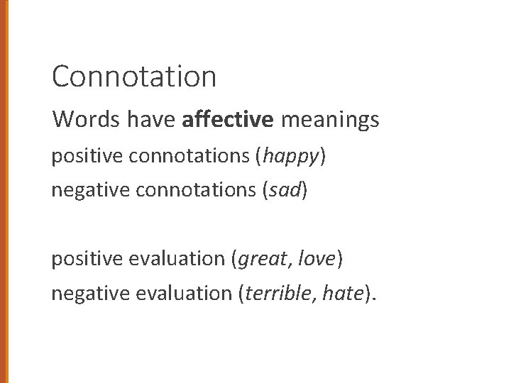 Connotation Words have affective meanings positive connotations (happy) negative connotations (sad) positive evaluation (great,