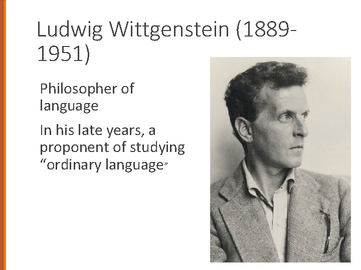 Ludwig Wittgenstein (18891951) Philosopher of language In his late years, a proponent of studying