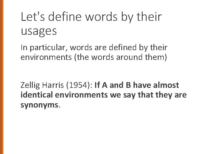 Let's define words by their usages In particular, words are defined by their environments