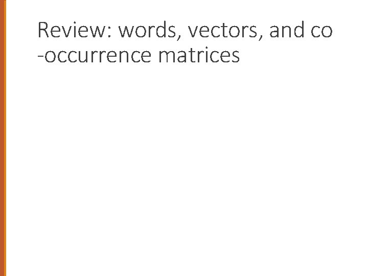 Review: words, vectors, and co -occurrence matrices 