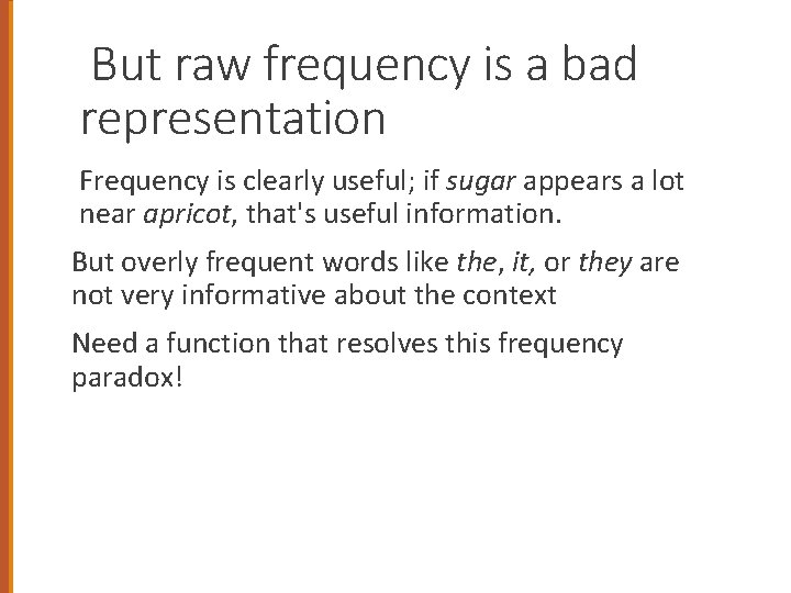 But raw frequency is a bad representation Frequency is clearly useful; if sugar appears