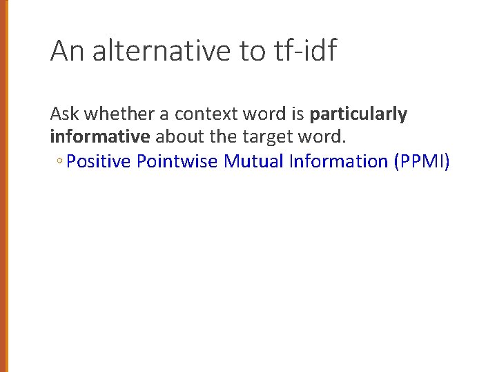 An alternative to tf-idf Ask whether a context word is particularly informative about the