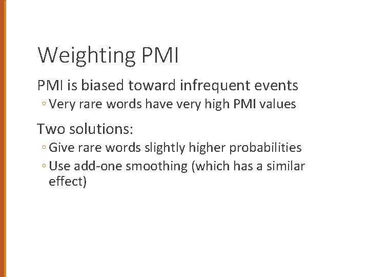 Weighting PMI is biased toward infrequent events ◦ Very rare words have very high