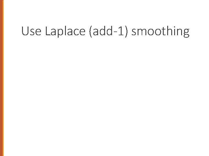 Use Laplace (add-1) smoothing 65 