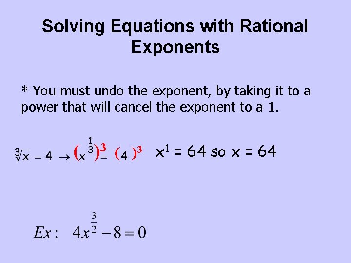 Solving Equations with Rational Exponents * You must undo the exponent, by taking it