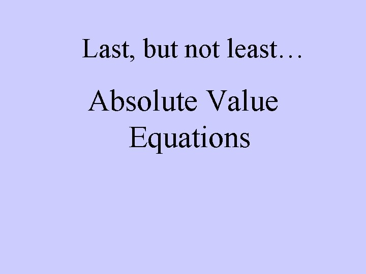 Last, but not least… Absolute Value Equations 