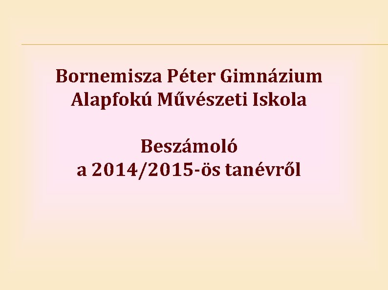 Bornemisza Péter Gimnázium Alapfokú Művészeti Iskola Beszámoló a 2014/2015 -ös tanévről 