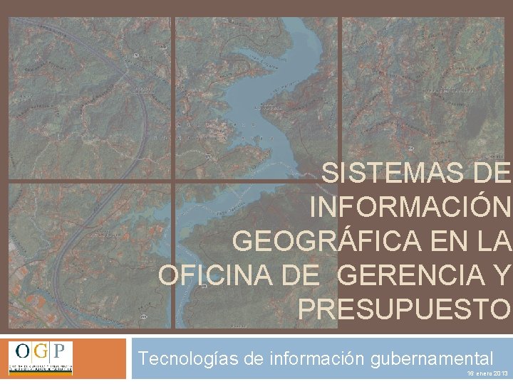 SISTEMAS DE INFORMACIÓN GEOGRÁFICA EN LA OFICINA DE GERENCIA Y PRESUPUESTO Tecnologías de información
