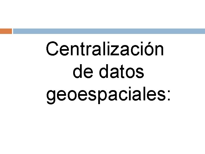 Centralización de datos geoespaciales: 
