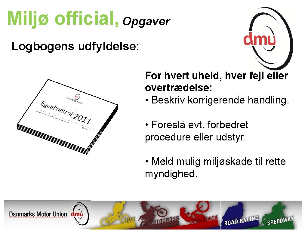 Miljø official, Opgaver Logbogens udfyldelse: For hvert uheld, hver fejl eller overtrædelse: • Beskriv